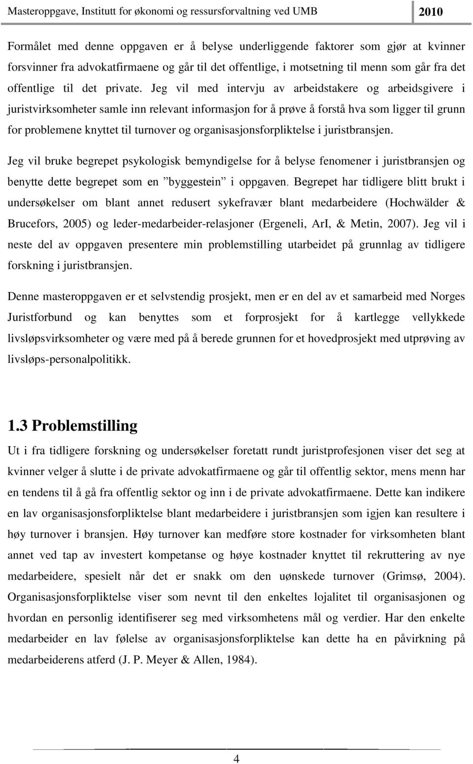 Jeg vil med intervju av arbeidstakere og arbeidsgivere i juristvirksomheter samle inn relevant informasjon for å prøve å forstå hva som ligger til grunn for problemene knyttet til turnover og