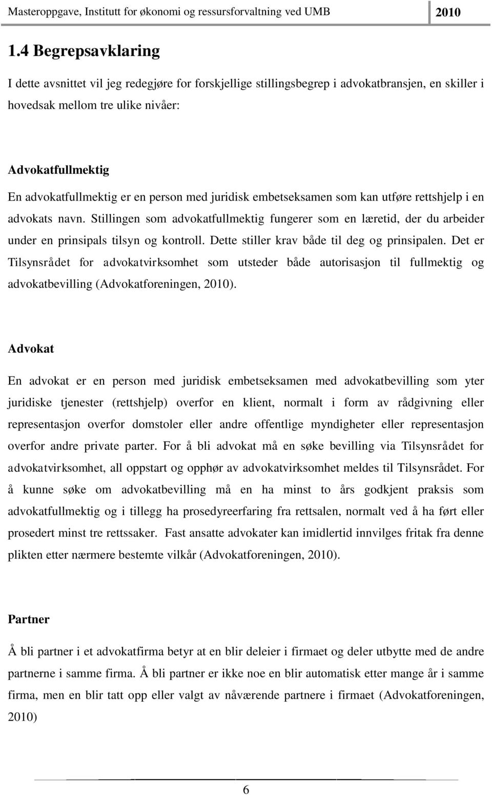 Dette stiller krav både til deg og prinsipalen. Det er Tilsynsrådet for advokatvirksomhet som utsteder både autorisasjon til fullmektig og advokatbevilling (Advokatforeningen, 2010).