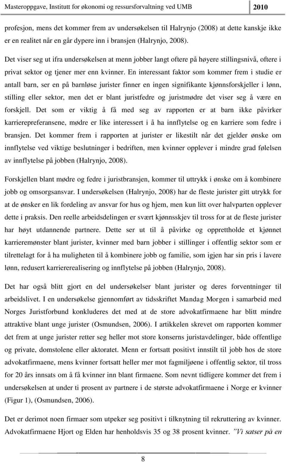 En interessant faktor som kommer frem i studie er antall barn, ser en på barnløse jurister finner en ingen signifikante kjønnsforskjeller i lønn, stilling eller sektor, men det er blant juristfedre