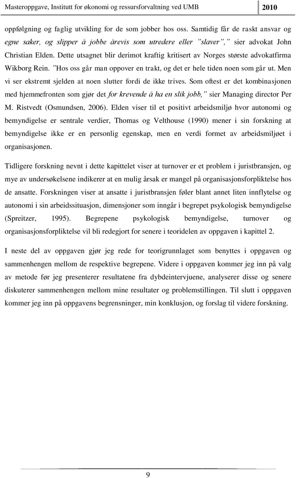 Men vi ser ekstremt sjelden at noen slutter fordi de ikke trives. Som oftest er det kombinasjonen med hjemmefronten som gjør det for krevende å ha en slik jobb, sier Managing director Per M.