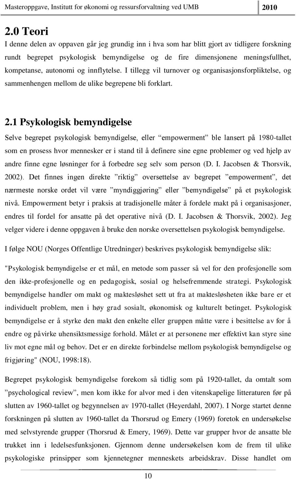 1 Psykologisk bemyndigelse Selve begrepet psykologisk bemyndigelse, eller empowerment ble lansert på 1980-tallet som en prosess hvor mennesker er i stand til å definere sine egne problemer og ved