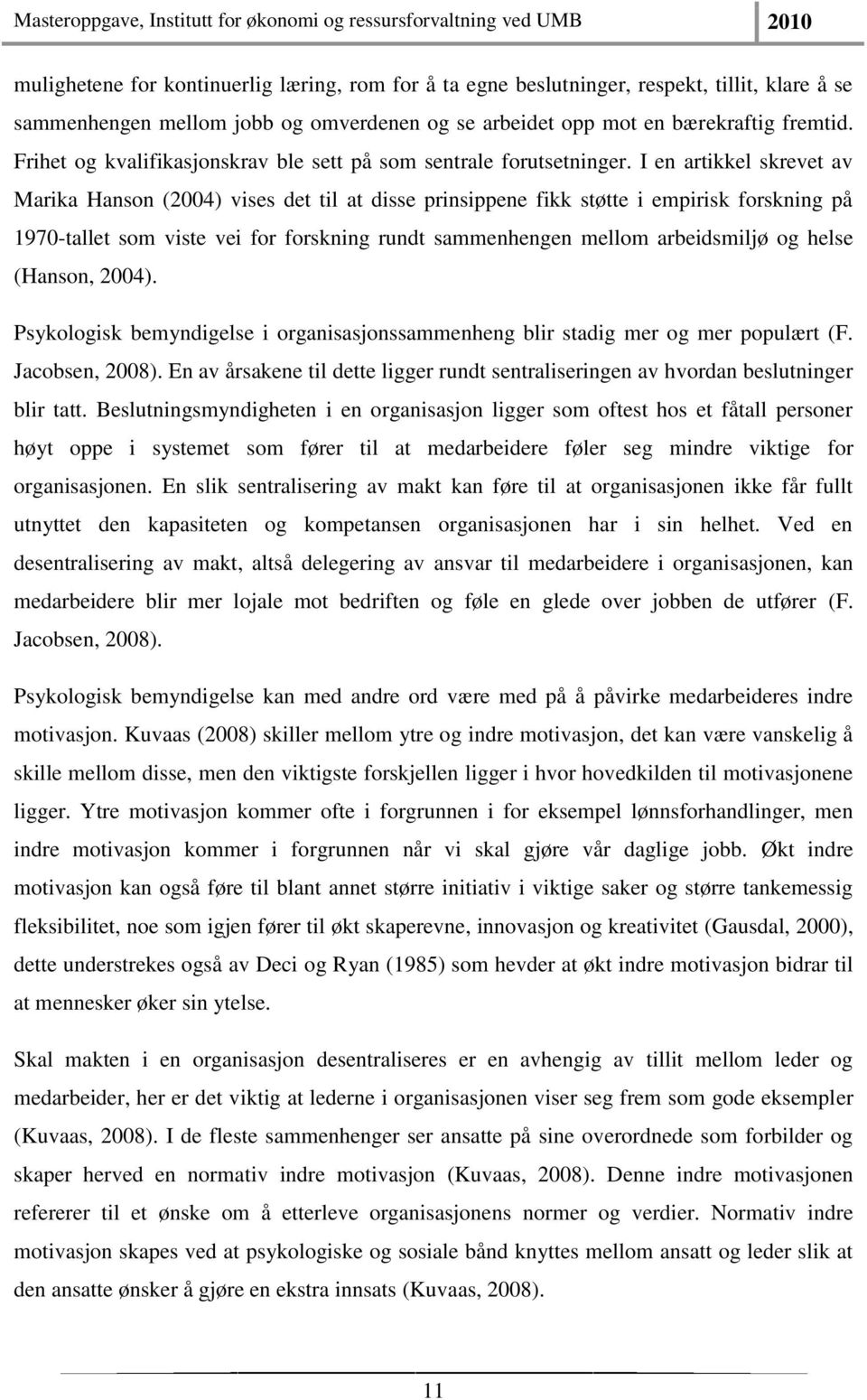 I en artikkel skrevet av Marika Hanson (2004) vises det til at disse prinsippene fikk støtte i empirisk forskning på 1970-tallet som viste vei for forskning rundt sammenhengen mellom arbeidsmiljø og