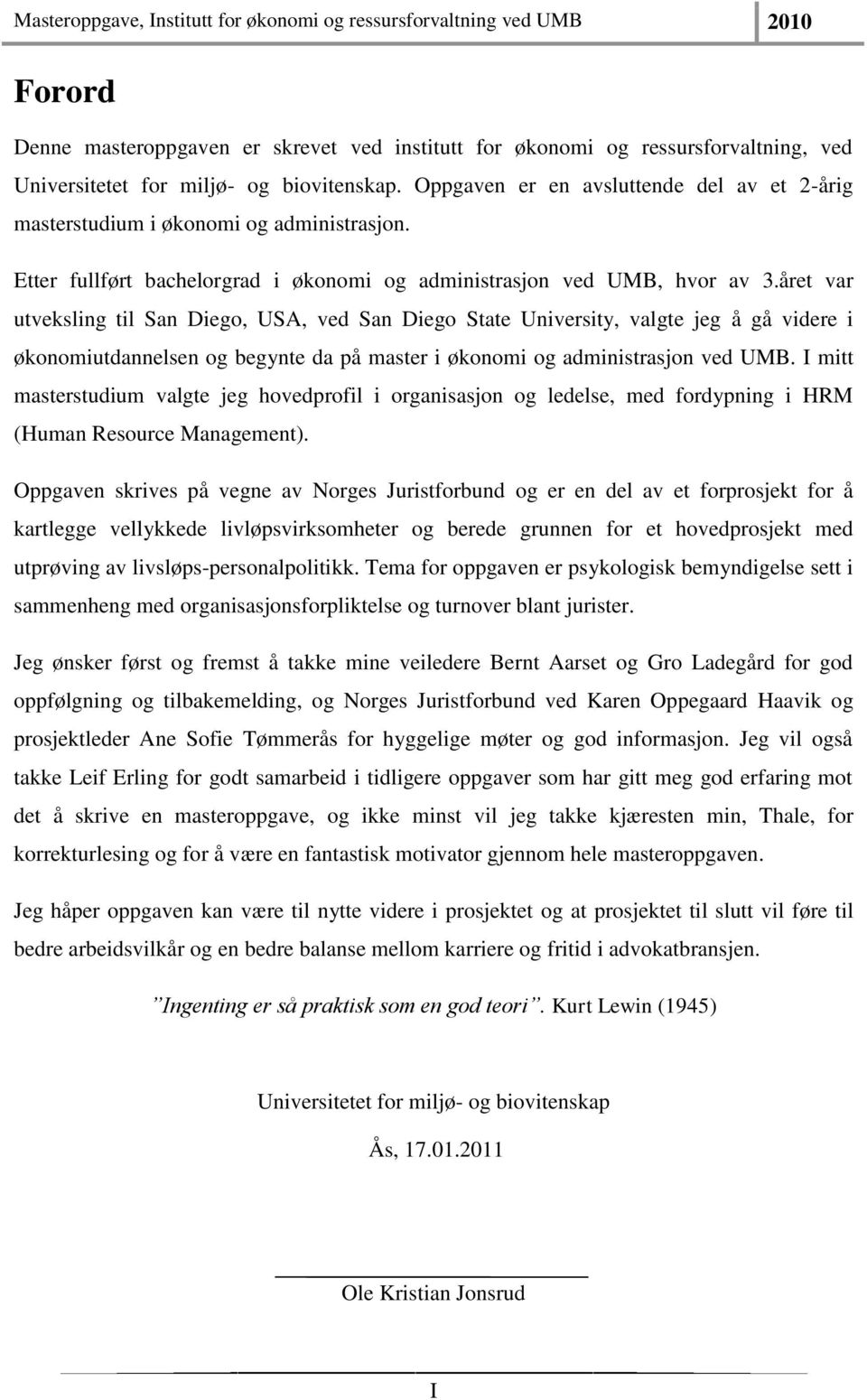 året var utveksling til San Diego, USA, ved San Diego State University, valgte jeg å gå videre i økonomiutdannelsen og begynte da på master i økonomi og administrasjon ved UMB.