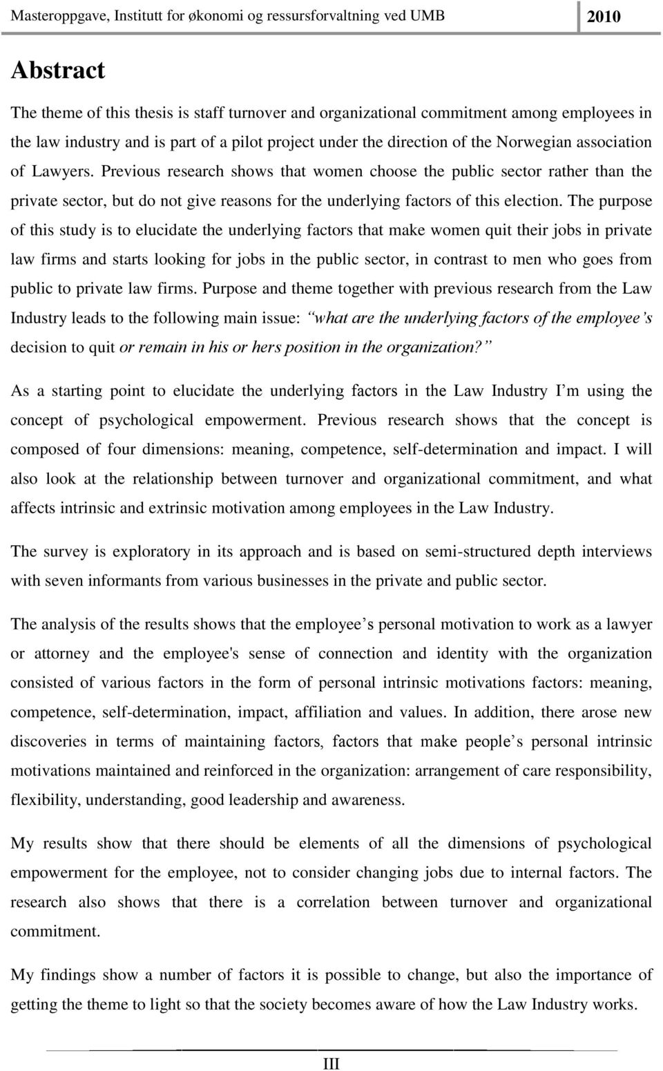 The purpose of this study is to elucidate the underlying factors that make women quit their jobs in private law firms and starts looking for jobs in the public sector, in contrast to men who goes