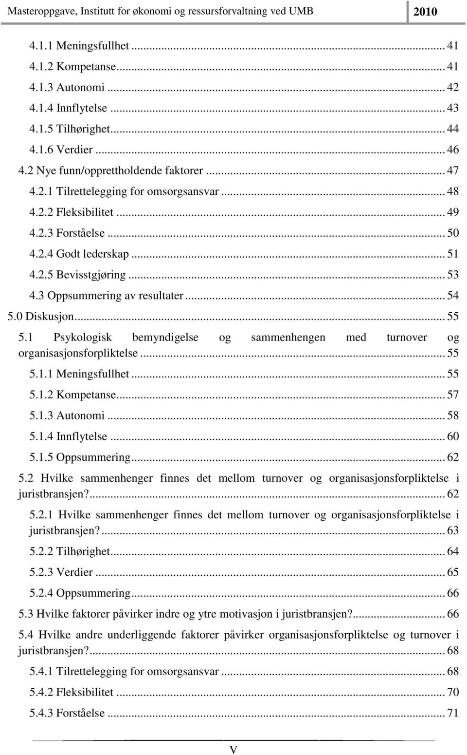 1 Psykologisk bemyndigelse og sammenhengen med turnover og organisasjonsforpliktelse... 55 5.1.1 Meningsfullhet... 55 5.1.2 Kompetanse... 57 5.1.3 Autonomi... 58 5.1.4 Innflytelse... 60 5.1.5 Oppsummering.