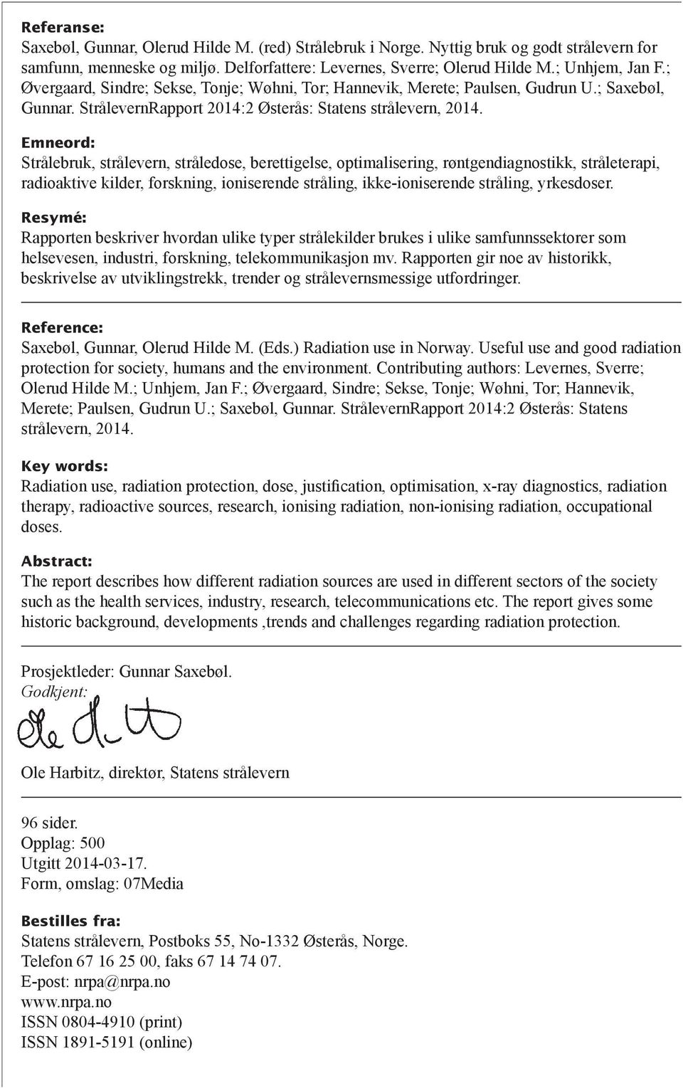 Emneord: Strålebruk, strålevern, stråledose, berettigelse, optimalisering, røntgendiagnostikk, stråleterapi, radioaktive kilder, forskning, ioniserende stråling, ikke-ioniserende stråling, yrkesdoser.