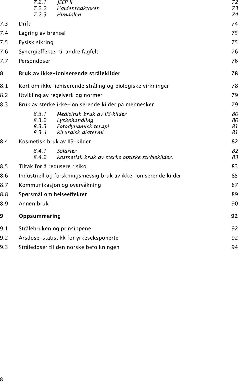 3.4 Kirurgisk diatermi 81 8.4.1 Solarier 82 8.4.2 Kosmetisk bruk av sterke optiske strålekilder.