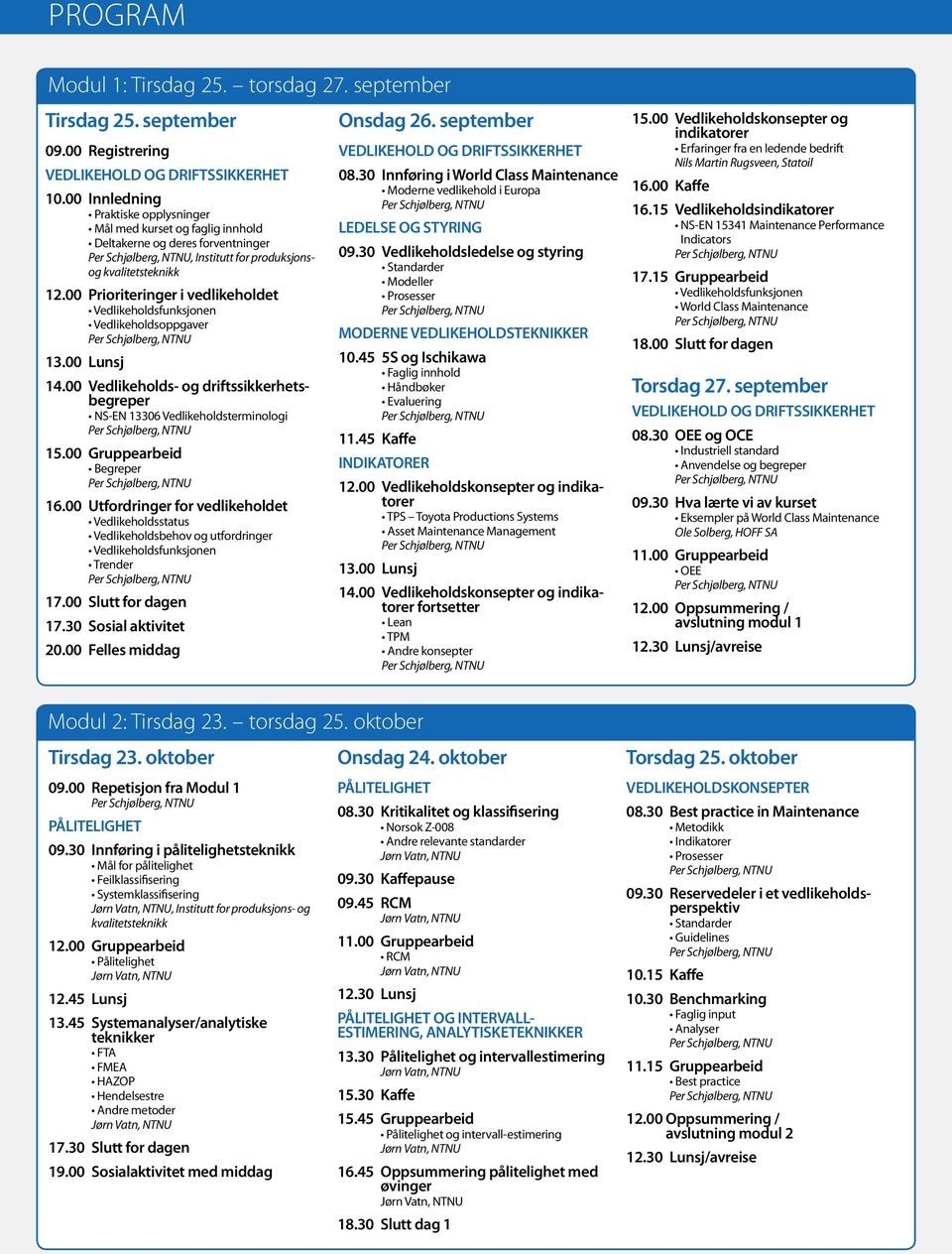 00 Prioriteringer i vedlikeholdet Vedlikeholdsfunksjonen Vedlikeholdsoppgaver 13.00 Lunsj 14.00 Vedlikeholds- og driftssikkerhetsbegreper NS-EN 13306 Vedlikeholdsterminologi 15.