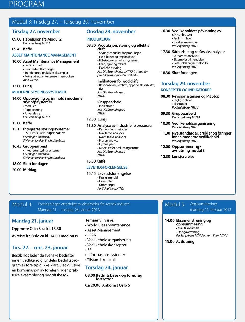 00 Oppbygging og innhold i moderne styringssystemer Moduler Rapportering Anvendelse 15.00 Kaffe 15.