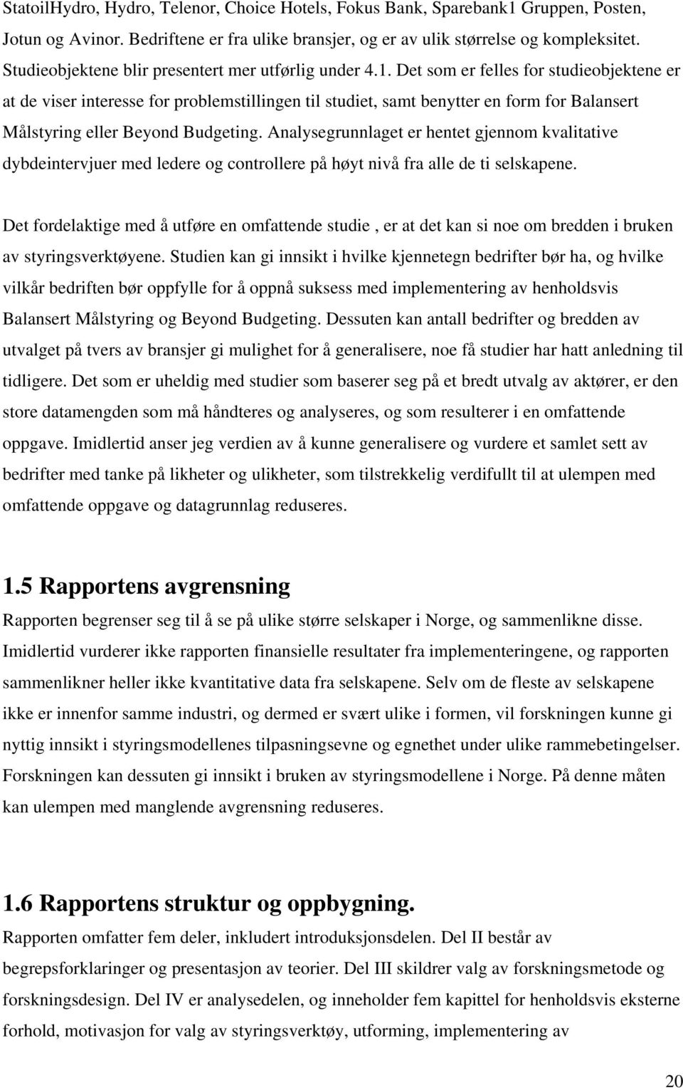 Det som er felles for studieobjektene er at de viser interesse for problemstillingen til studiet, samt benytter en form for Balansert Målstyring eller Beyond Budgeting.