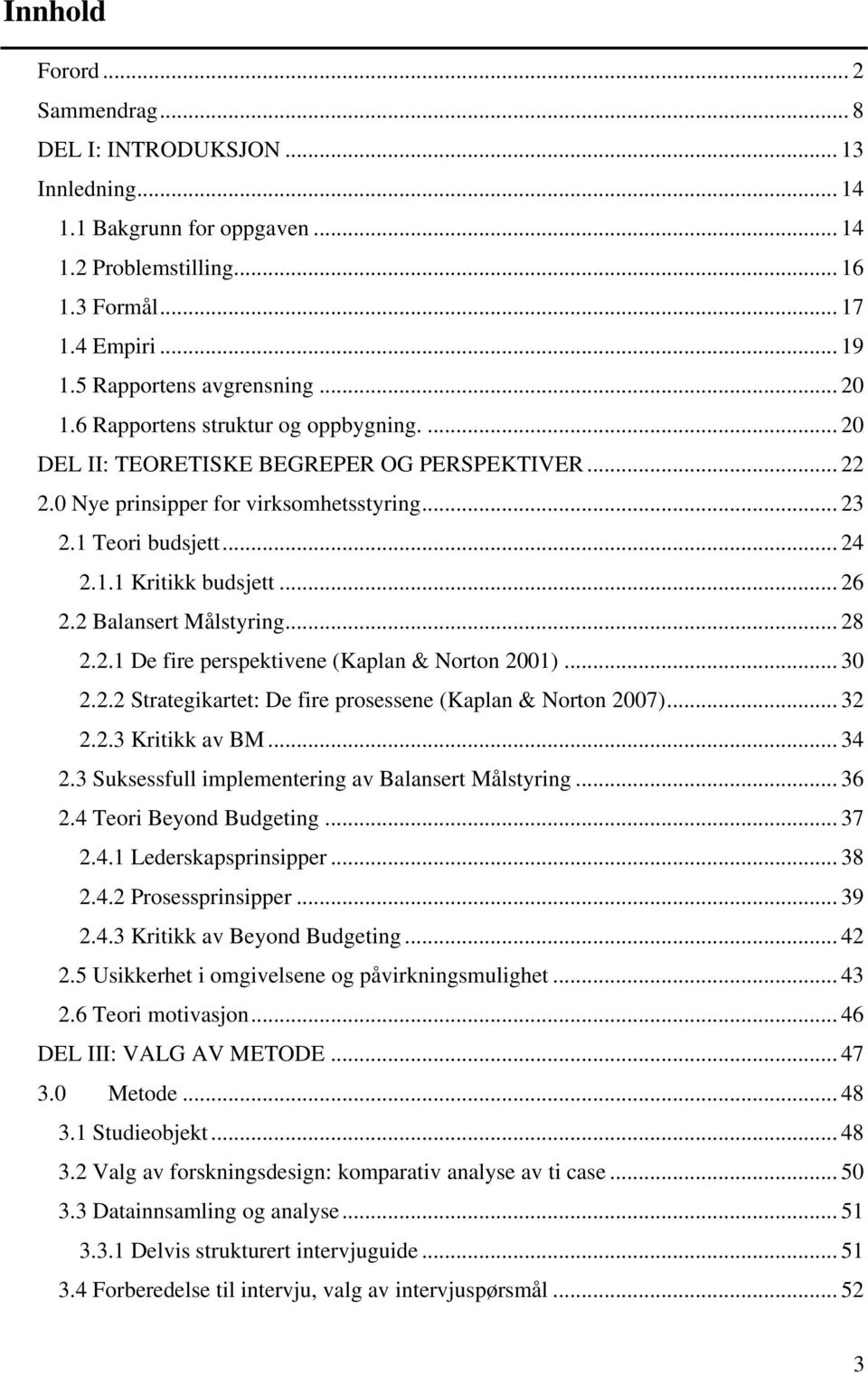 .. 26 2.2 Balansert Målstyring... 28 2.2.1 De fire perspektivene (Kaplan & Norton 2001)... 30 2.2.2 Strategikartet: De fire prosessene (Kaplan & Norton 2007)... 32 2.2.3 Kritikk av BM... 34 2.