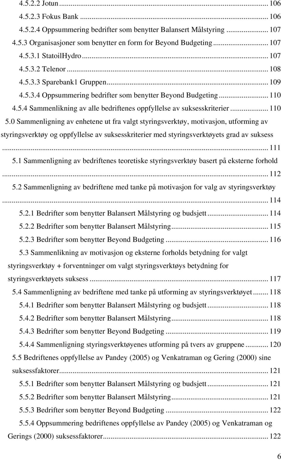 .. 110 5.0 Sammenligning av enhetene ut fra valgt styringsverktøy, motivasjon, utforming av styringsverktøy og oppfyllelse av suksesskriterier med styringsverktøyets grad av suksess... 111 5.