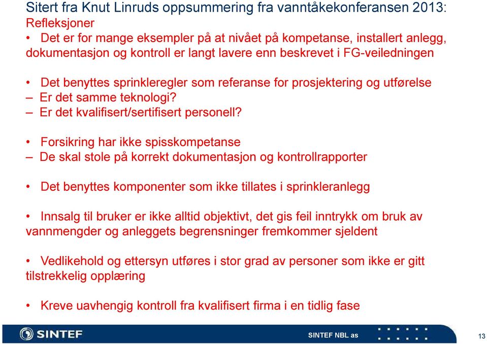 Forsikring har ikke spisskompetanse De skal stole på korrekt dokumentasjon og kontrollrapporter Det benyttes komponenter som ikke tillates i sprinkleranlegg Innsalg til bruker er ikke alltid