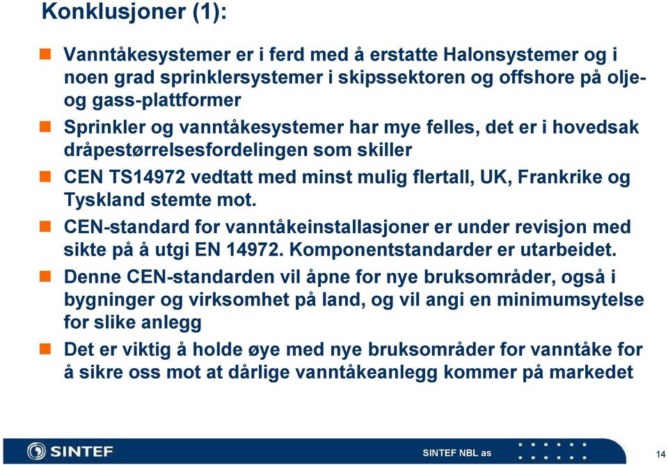 CEN-standard for vanntåkeinstallasjoner er under revisjon med sikte på å utgi EN 14972. Komponentstandarder er utarbeidet.