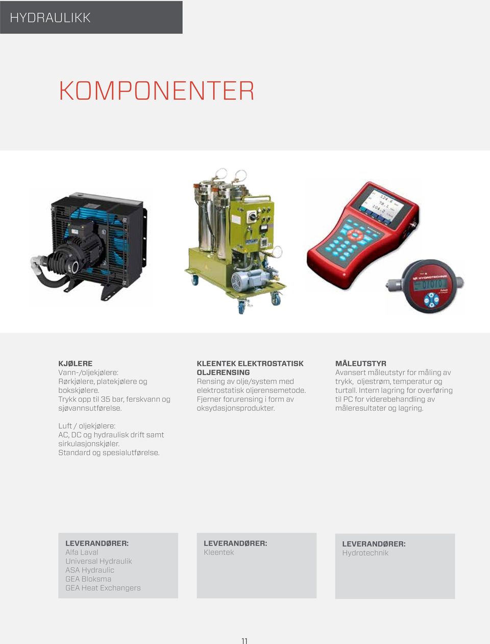 KLEENTEK ELEKTROSTATISK OLJERENSING Rensing av olje/system med elektrostatisk oljerensemetode. Fjerner forurensing i form av oksydasjonsprodukter.