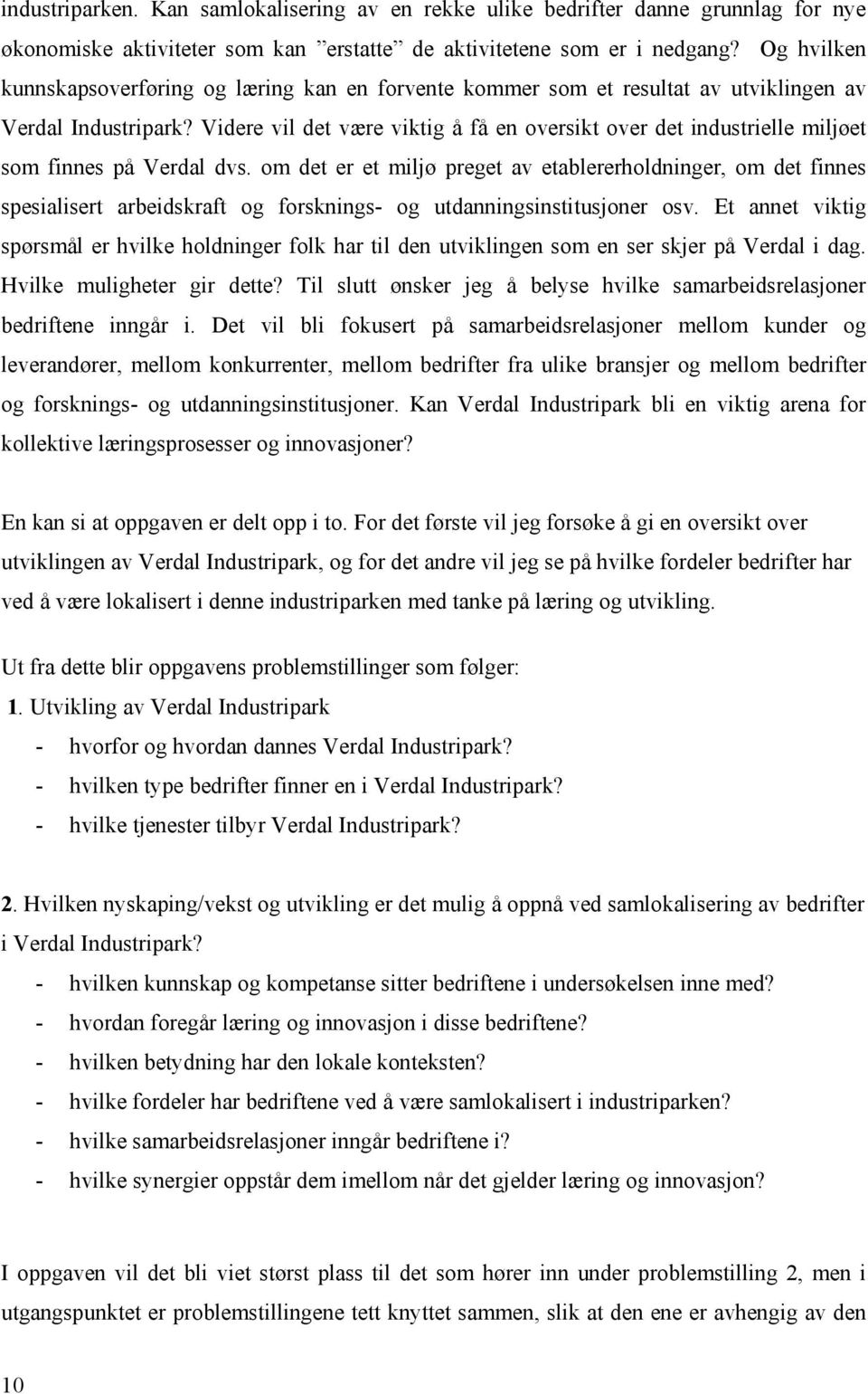 Videre vil det være viktig å få en oversikt over det industrielle miljøet som finnes på Verdal dvs.