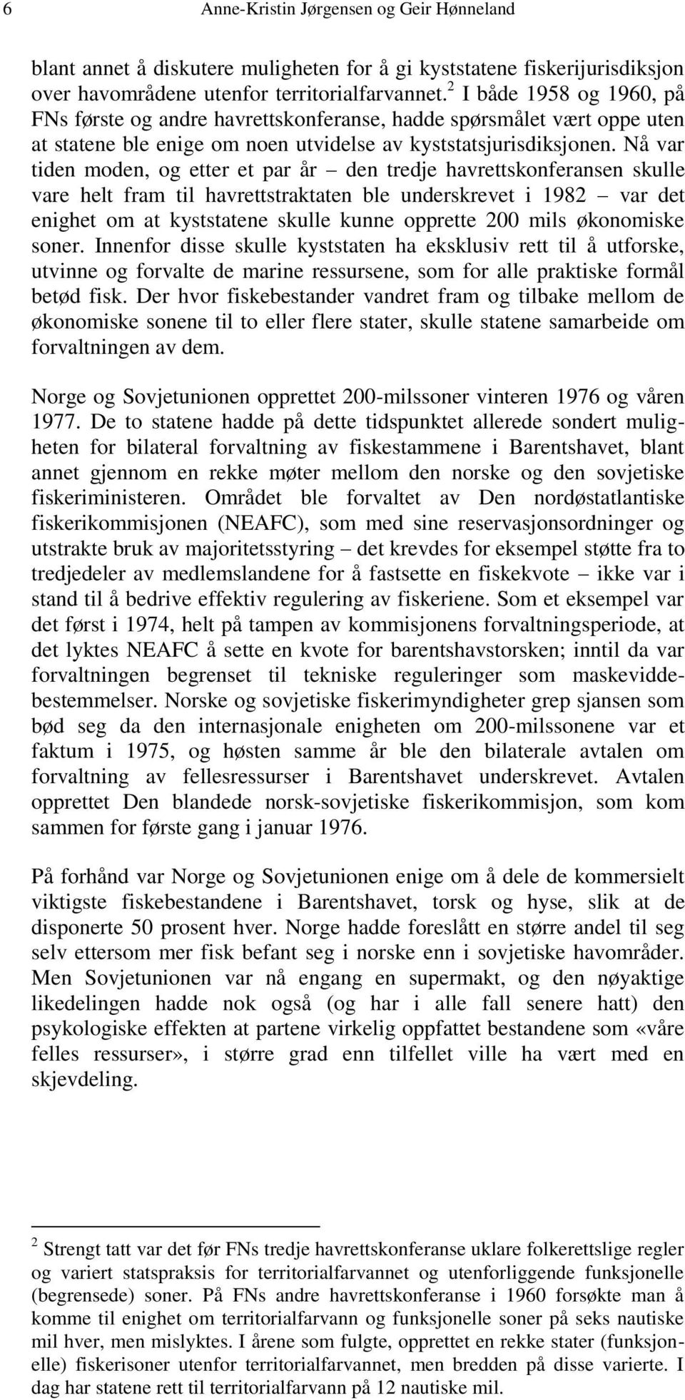 Nå var tiden moden, og etter et par år den tredje havrettskonferansen skulle vare helt fram til havrettstraktaten ble underskrevet i 1982 var det enighet om at kyststatene skulle kunne opprette 200