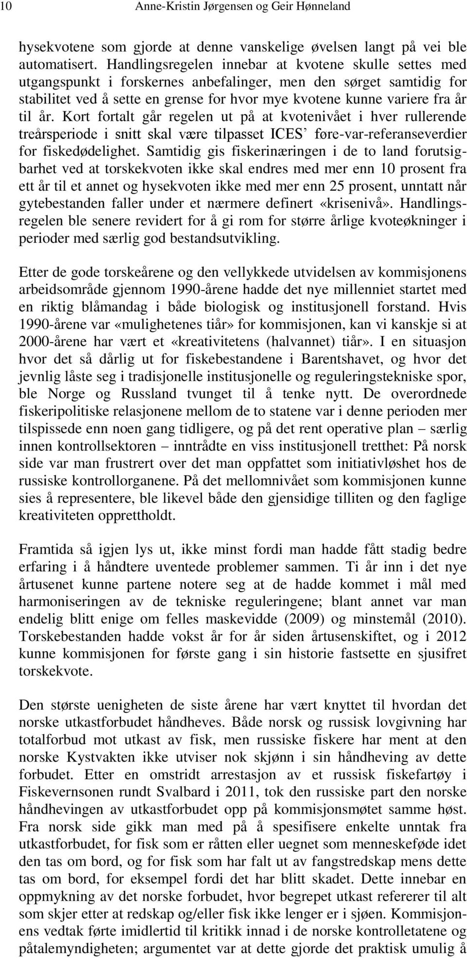 til år. Kort fortalt går regelen ut på at kvotenivået i hver rullerende treårsperiode i snitt skal være tilpasset ICES føre-var-referanseverdier for fiskedødelighet.