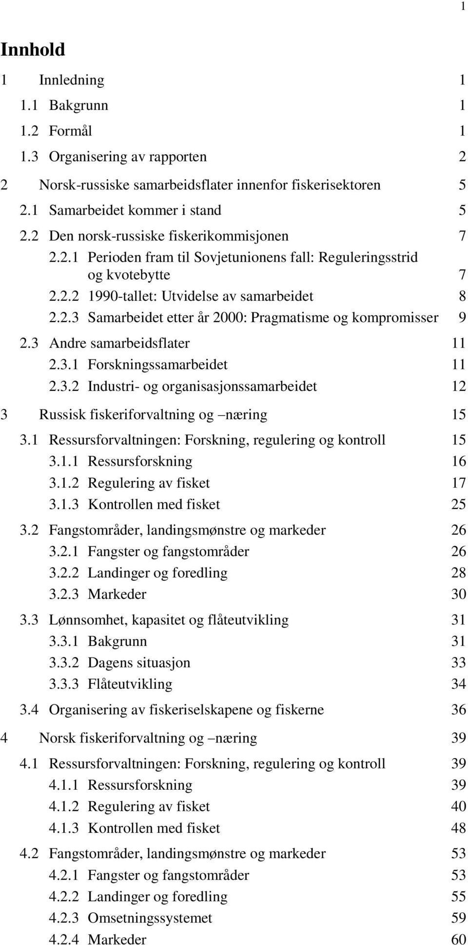 3 Andre samarbeidsflater 11 2.3.1 Forskningssamarbeidet 11 2.3.2 Industri- og organisasjonssamarbeidet 12 3 Russisk fiskeriforvaltning og næring 15 3.