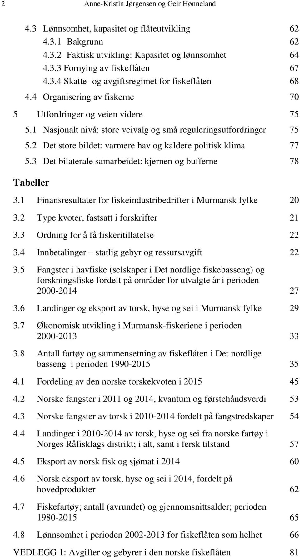 3 Det bilaterale samarbeidet: kjernen og bufferne 78 Tabeller 3.1 Finansresultater for fiskeindustribedrifter i Murmansk fylke 20 3.2 Type kvoter, fastsatt i forskrifter 21 3.