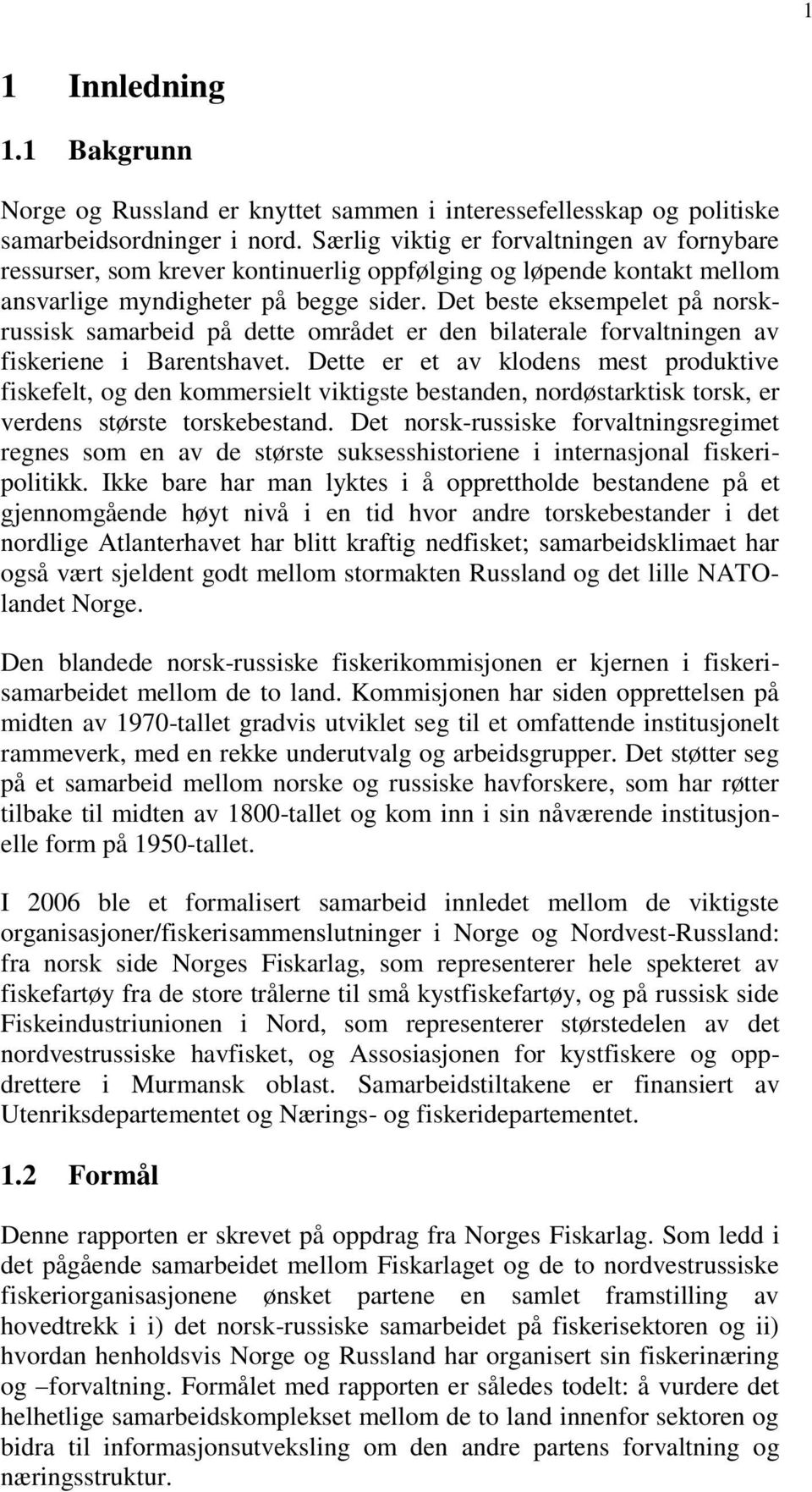 Det beste eksempelet på norskrussisk samarbeid på dette området er den bilaterale forvaltningen av fiskeriene i Barentshavet.