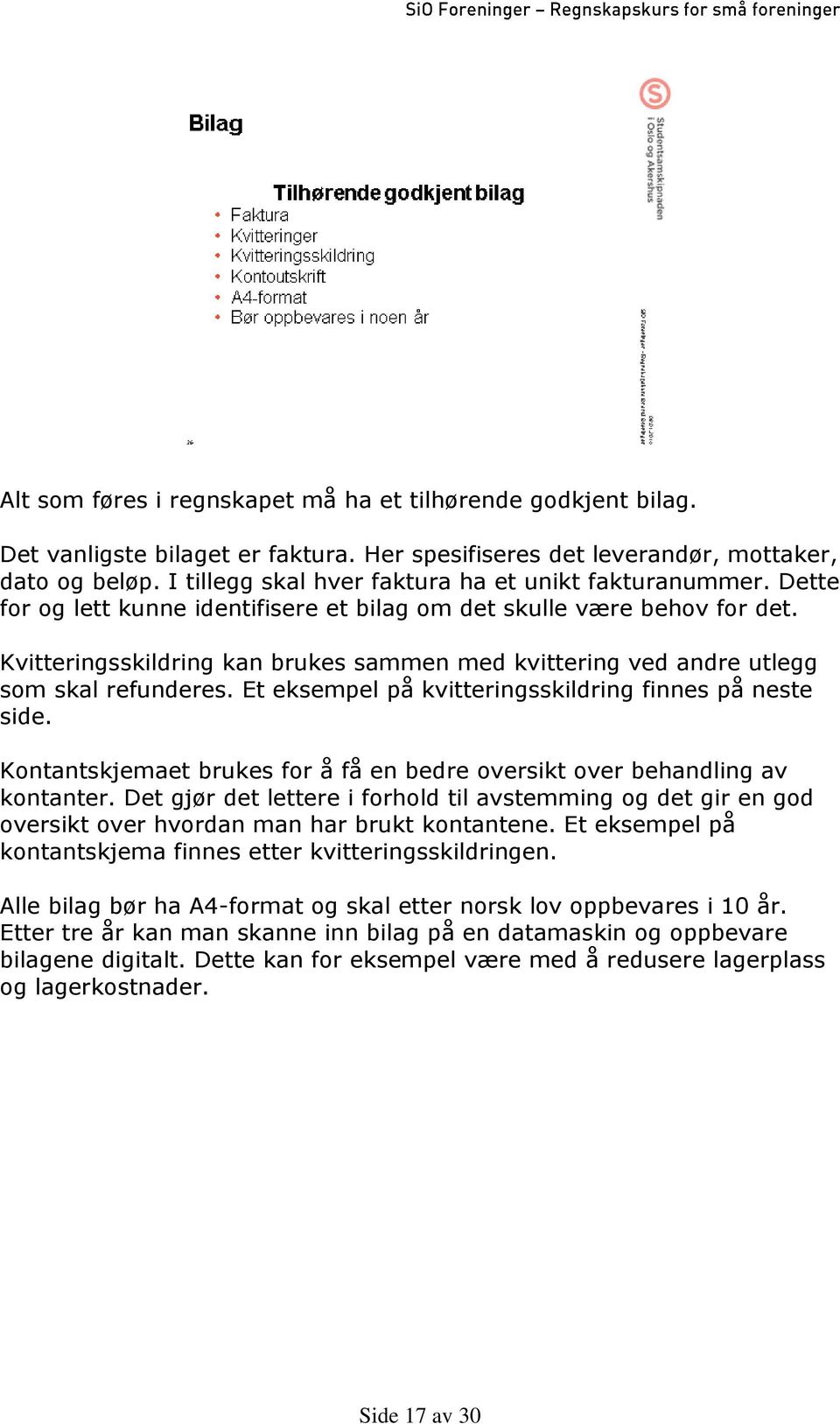 Kvitteringsskildring kan brukes sammen med kvittering ved andre utlegg som skal refunderes. Et eksempel på kvitteringsskildring finnes på neste side.