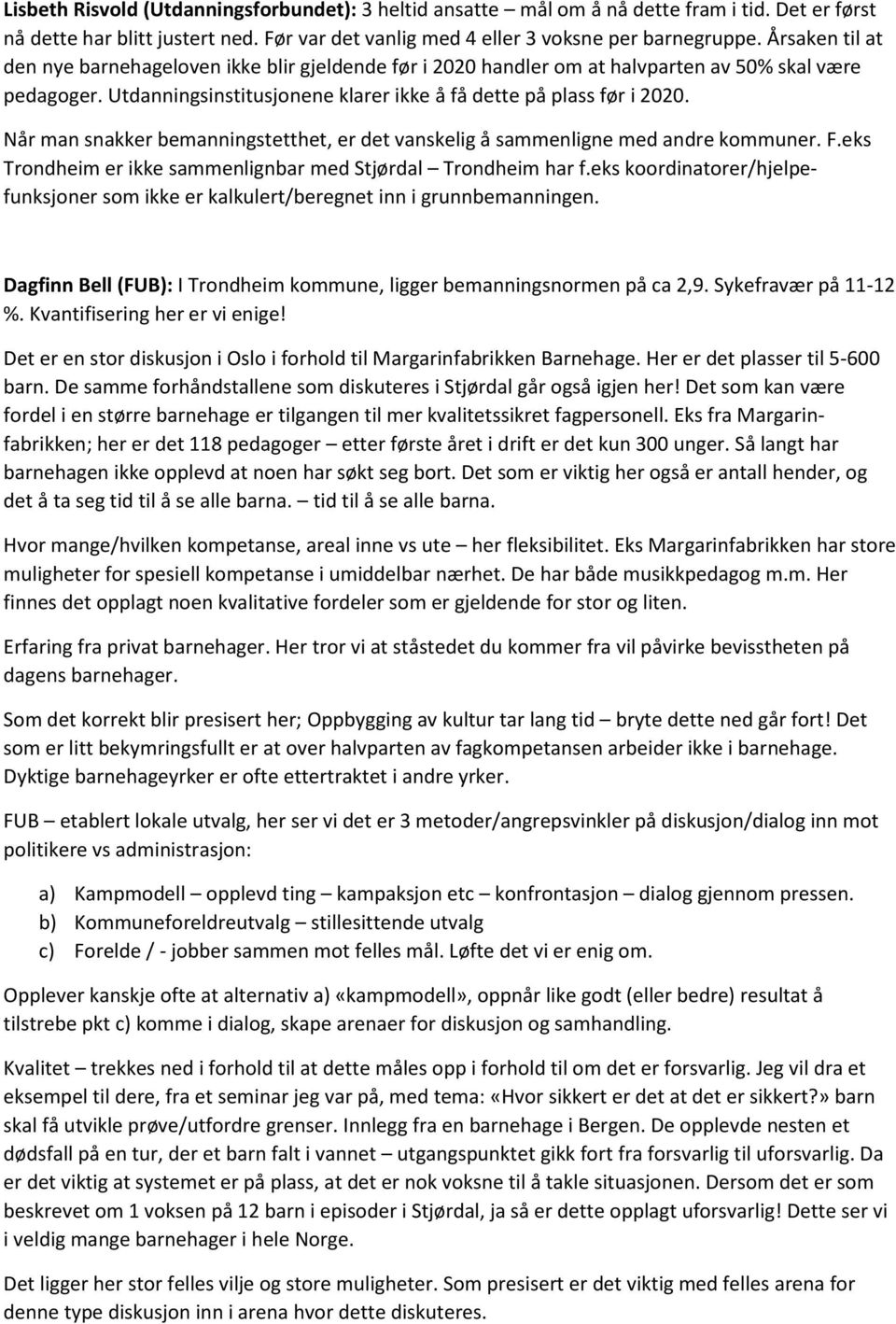 Når man snakker bemanningstetthet, er det vanskelig å sammenligne med andre kommuner. F.eks Trondheim er ikke sammenlignbar med Stjørdal Trondheim har f.