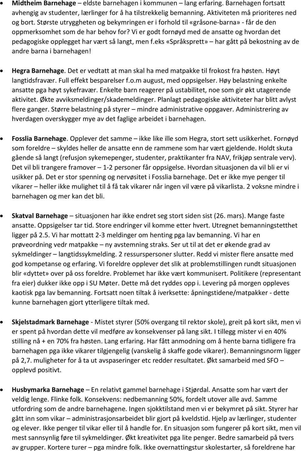 Vi er godt fornøyd med de ansatte og hvordan det pedagogiske opplegget har vært så langt, men f.eks «Språksprett» har gått på bekostning av de andre barna i barnehagen! Hegra Barnehage.