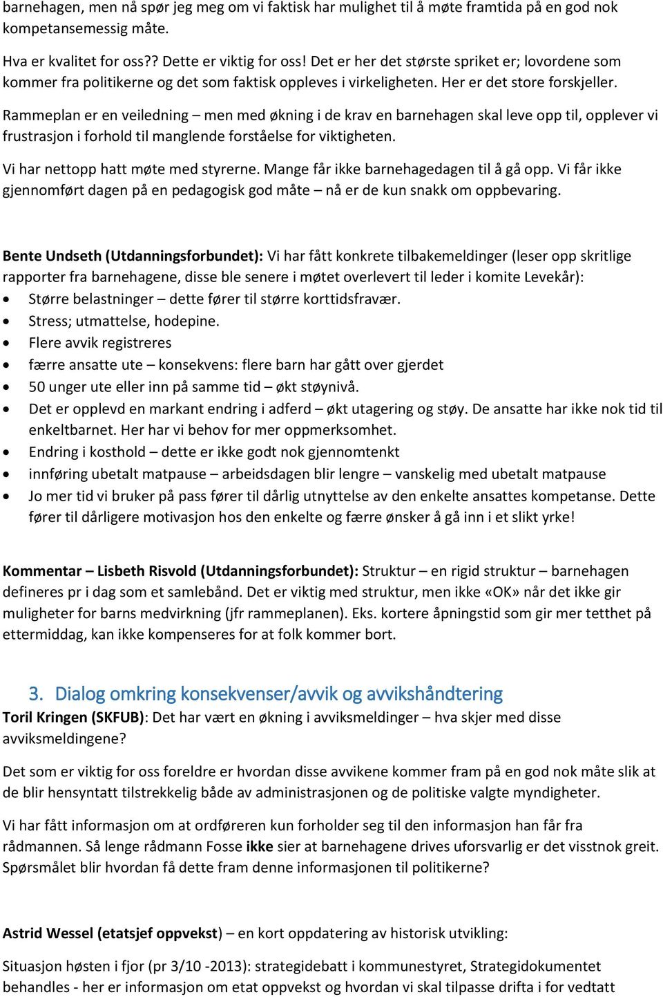 Rammeplan er en veiledning men med økning i de krav en barnehagen skal leve opp til, opplever vi frustrasjon i forhold til manglende forståelse for viktigheten. Vi har nettopp hatt møte med styrerne.