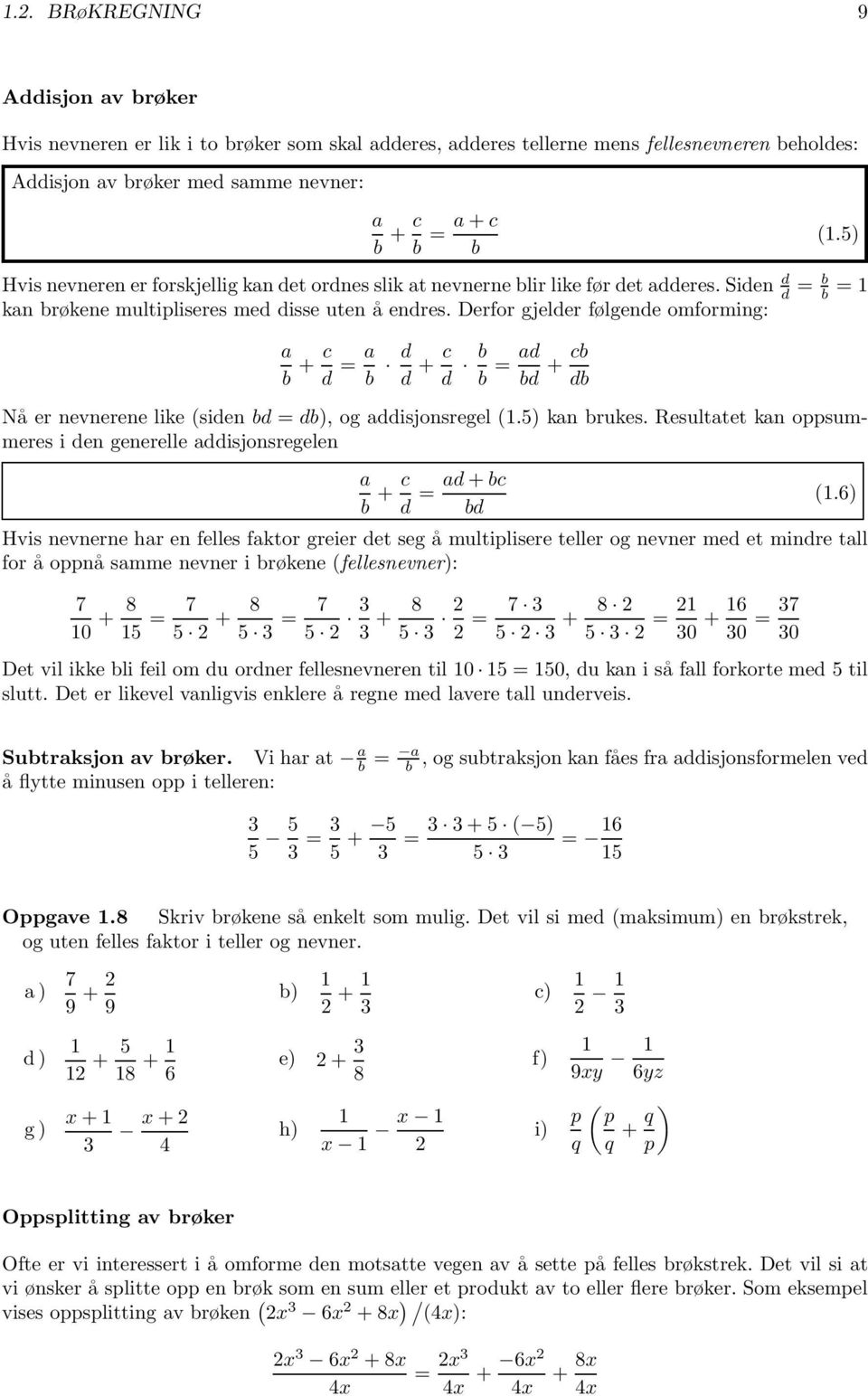 Derfor gjelder følgende omforming: a b + c d = a b d d + c d b b = ad bd + cb db Nå er nevnerene like (siden bd = db), og addisjonsregel (.5) kan brukes.