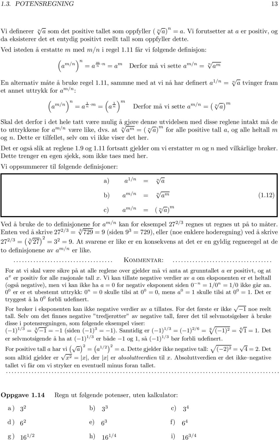 , sammne med at vi nå har definert a /n = n a tvinger fram et annet uttrykk for a m/n : ( a m/n) n ( ) m = a n m = a n Derfor må vi sette a m/n = ( n a ) m Skal det derfor i det hele tatt være mulig