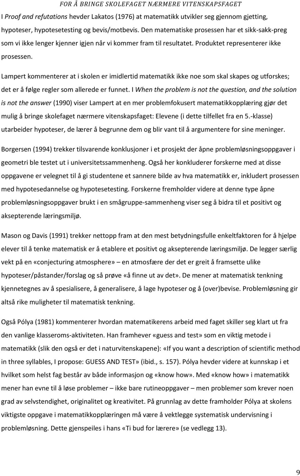 Lampert kommenterer at i skolen er imidlertid matematikk ikke noe som skal skapes og utforskes; det er å følge regler som allerede er funnet.