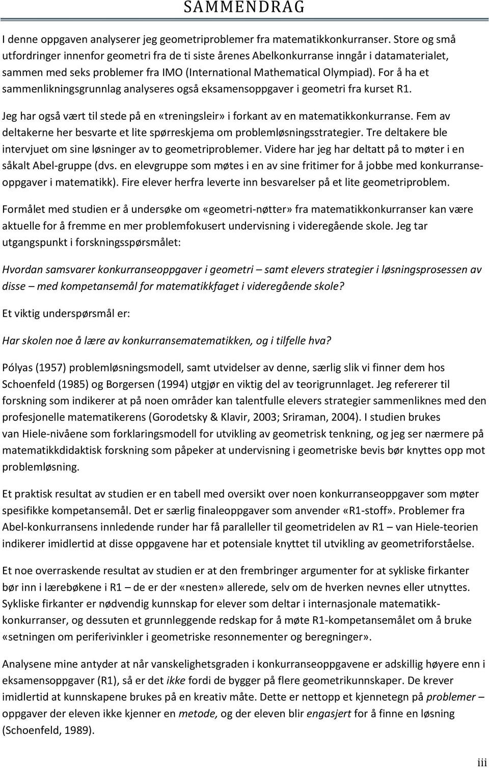 For å ha et sammenlikningsgrunnlag analyseres også eksamensoppgaver i geometri fra kurset R1. Jeg har også vært til stede på en «treningsleir» i forkant av en matematikkonkurranse.