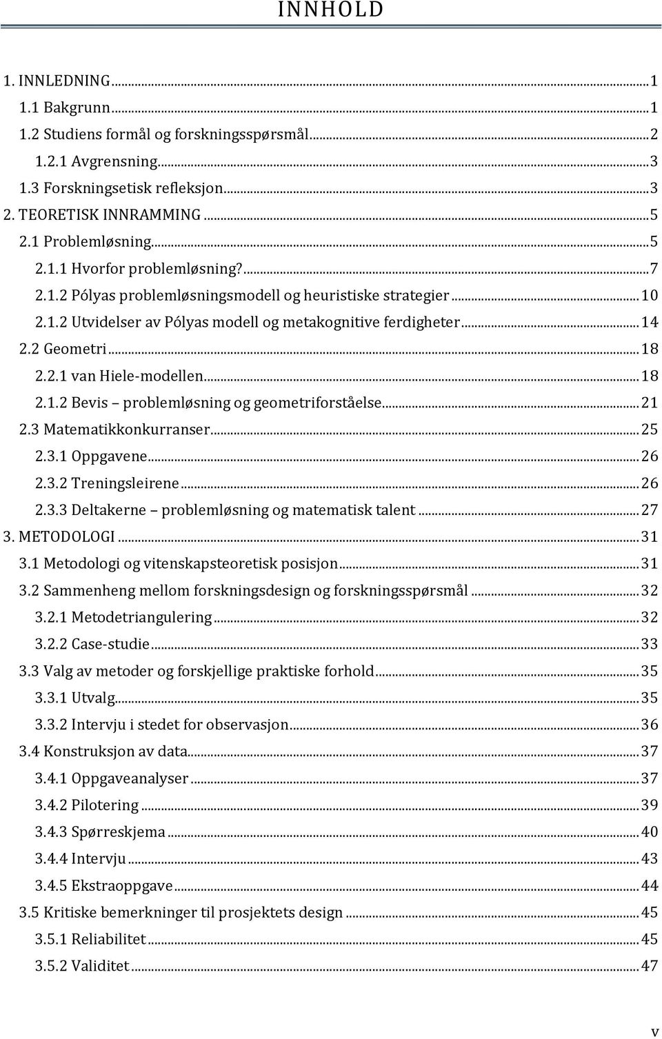 .. 18 2.1.2 Bevis problemløsning og geometriforståelse... 21 2.3 Matematikkonkurranser... 25 2.3.1 Oppgavene... 26 2.3.2 Treningsleirene... 26 2.3.3 Deltakerne problemløsning og matematisk talent.