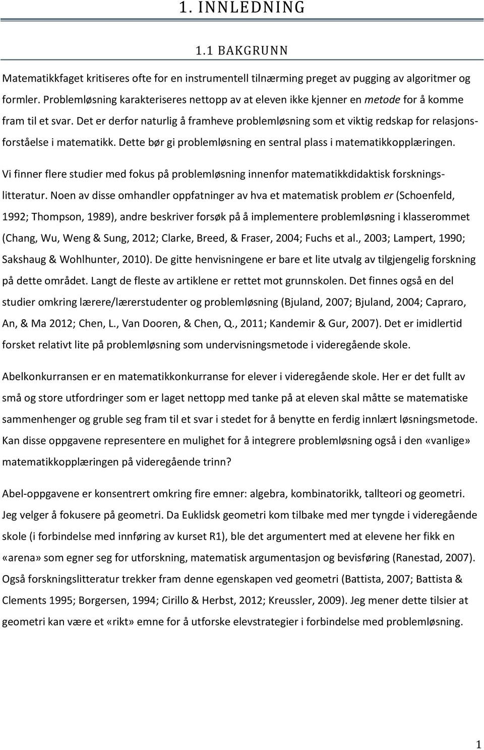 Det er derfor naturlig å framheve problemløsning som et viktig redskap for relasjonsforståelse i matematikk. Dette bør gi problemløsning en sentral plass i matematikkopplæringen.