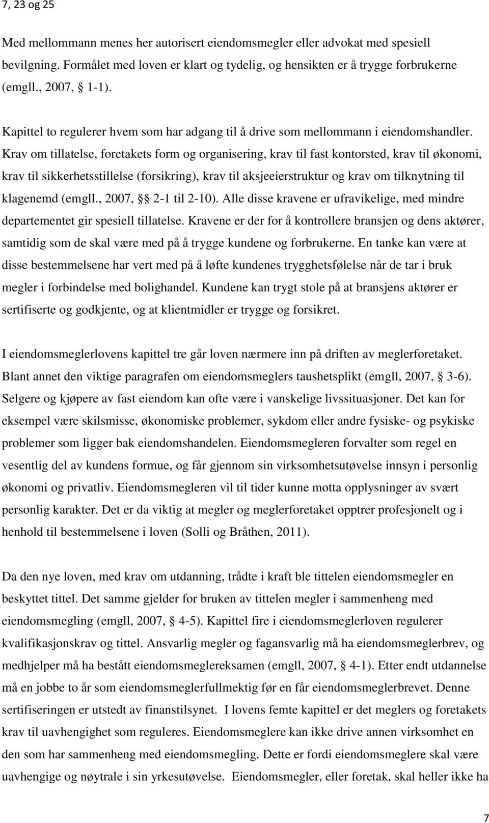 Krav om tillatelse, foretakets form og organisering, krav til fast kontorsted, krav til økonomi, krav til sikkerhetsstillelse (forsikring), krav til aksjeeierstruktur og krav om tilknytning til