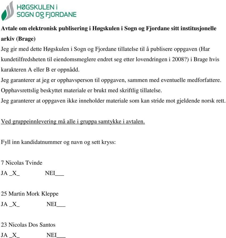 Jeg garanterer at jeg er opphavsperson til oppgaven, sammen med eventuelle medforfattere. Opphavsrettslig beskyttet materiale er brukt med skriftlig tillatelse.