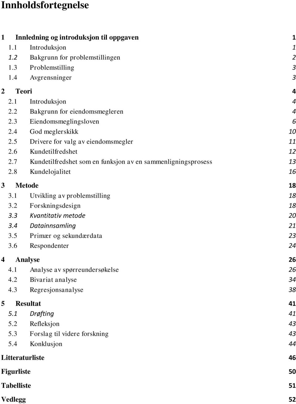 7 Kundetilfredshet som en funksjon av en sammenligningsprosess 13 2.8 Kundelojalitet 16 3 Metode 18 3.1 Utvikling av problemstilling 18 3.2 Forskningsdesign 18 3.3 Kvantitativ metode 20 3.