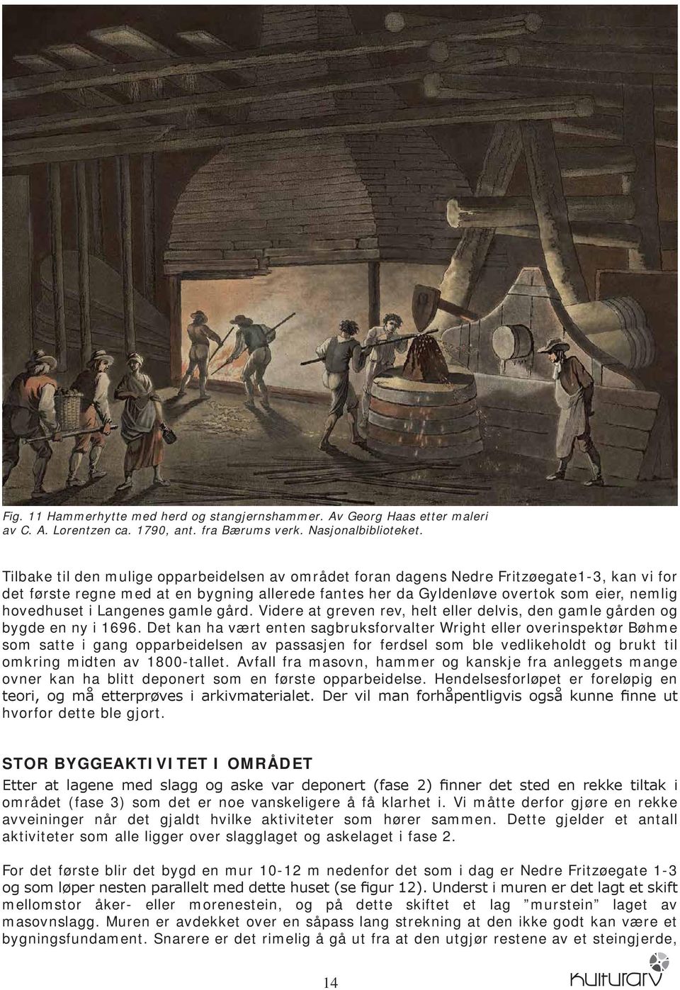 i Langenes gamle gård. Videre at greven rev, helt eller delvis, den gamle gården og bygde en ny i 1696.