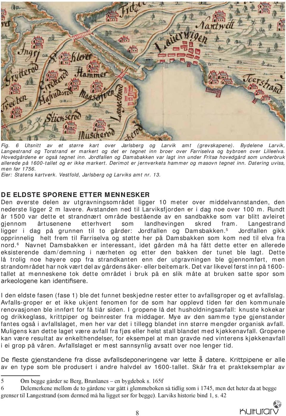 Derimot er jernverkets hammer og masovn tegnet inn. Datering uviss, men før 1756. Eier: Statens kartverk. Vestfold, Jarlsberg og Larviks amt nr. 13.