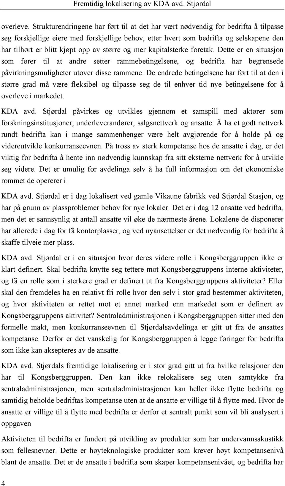 opp av større og mer kapitalsterke foretak. Dette er en situasjon som fører til at andre setter rammebetingelsene, og bedrifta har begrensede påvirkningsmuligheter utover disse rammene.