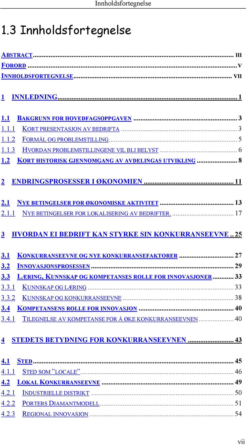 1 NYE BETINGELSER FOR ØKONOMISKE AKTIVITET... 13 2.1.1 NYE BETINGELSER FOR LOKALISERING AV BEDRIFTER... 17 3 HVORDAN EI BEDRIFT KAN STYRKE SIN KONKURRANSEEVNE.. 25 3.