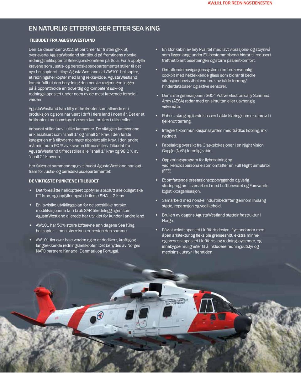 For å oppfylle kravene som Justis- og beredskapsdepartementet stiller til det nye helikopteret, tilbyr AgustaWestland sitt AW101 helikopter, et redningshelikopter med lang rekkevidde.