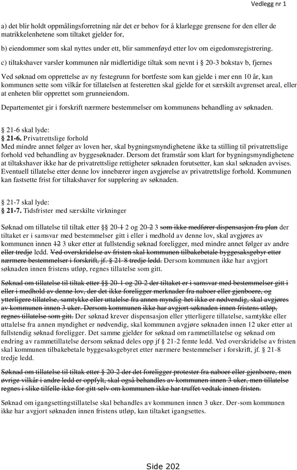 c) tiltakshaver varsler kommunen når midlertidige tiltak som nevnt i 20-3 bokstav b, fjernes Ved søknad om opprettelse av ny festegrunn for bortfeste som kan gjelde i mer enn 10 år, kan kommunen