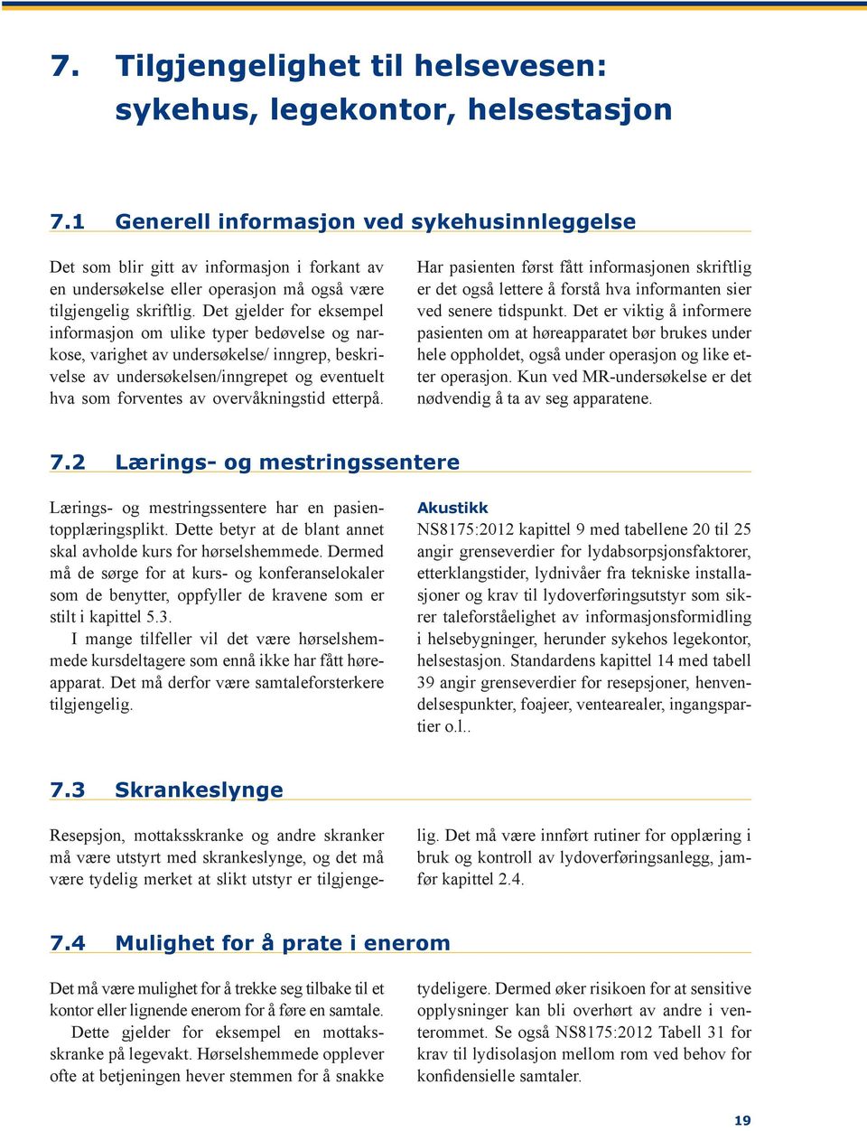 Det gjelder for eksempel informasjon om ulike typer bedøvelse og narkose, varighet av undersøkelse/ inngrep, beskrivelse av undersøkelsen/inngrepet og eventuelt hva som forventes av overvåkningstid