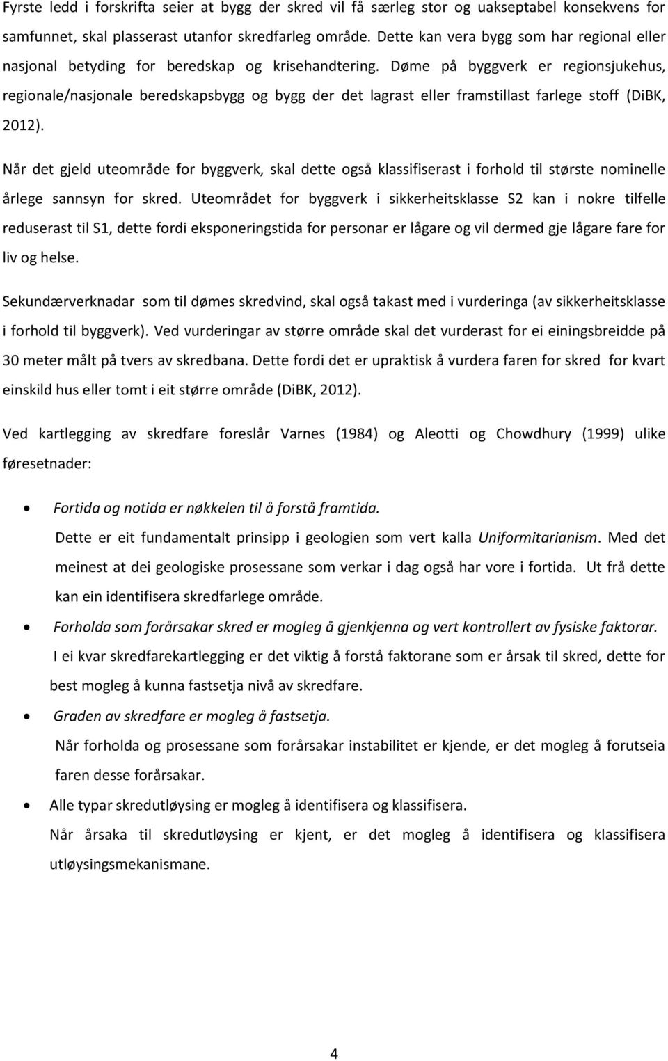 Døme på byggverk er regionsjukehus, regionale/nasjonale beredskapsbygg og bygg der det lagrast eller framstillast farlege stoff (DiBK, 2012).