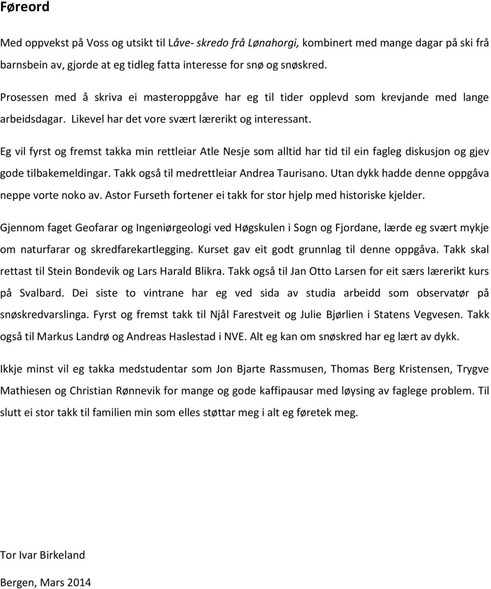 Eg vil fyrst og fremst takka min rettleiar Atle Nesje som alltid har tid til ein fagleg diskusjon og gjev gode tilbakemeldingar. Takk også til medrettleiar Andrea Taurisano.