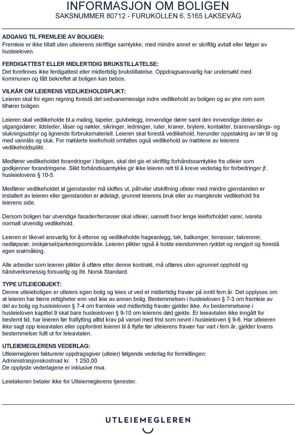 VILKÅR OM LEIERENS VEDLIKEHOLDSPLIKT: Leieren skal for egen regning forestå det sedvanemessige indre vedlikehold av boligen og av ytre rom som tilhører boligen. Leieren skal vedlikeholde bl.