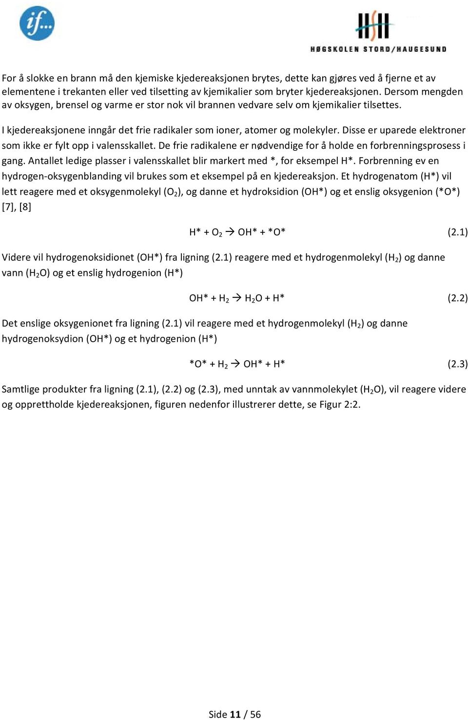 Disse er uparede elektroner som ikke er fylt opp i valensskallet. De frie radikalene er nødvendige for å holde en forbrenningsprosess i gang.