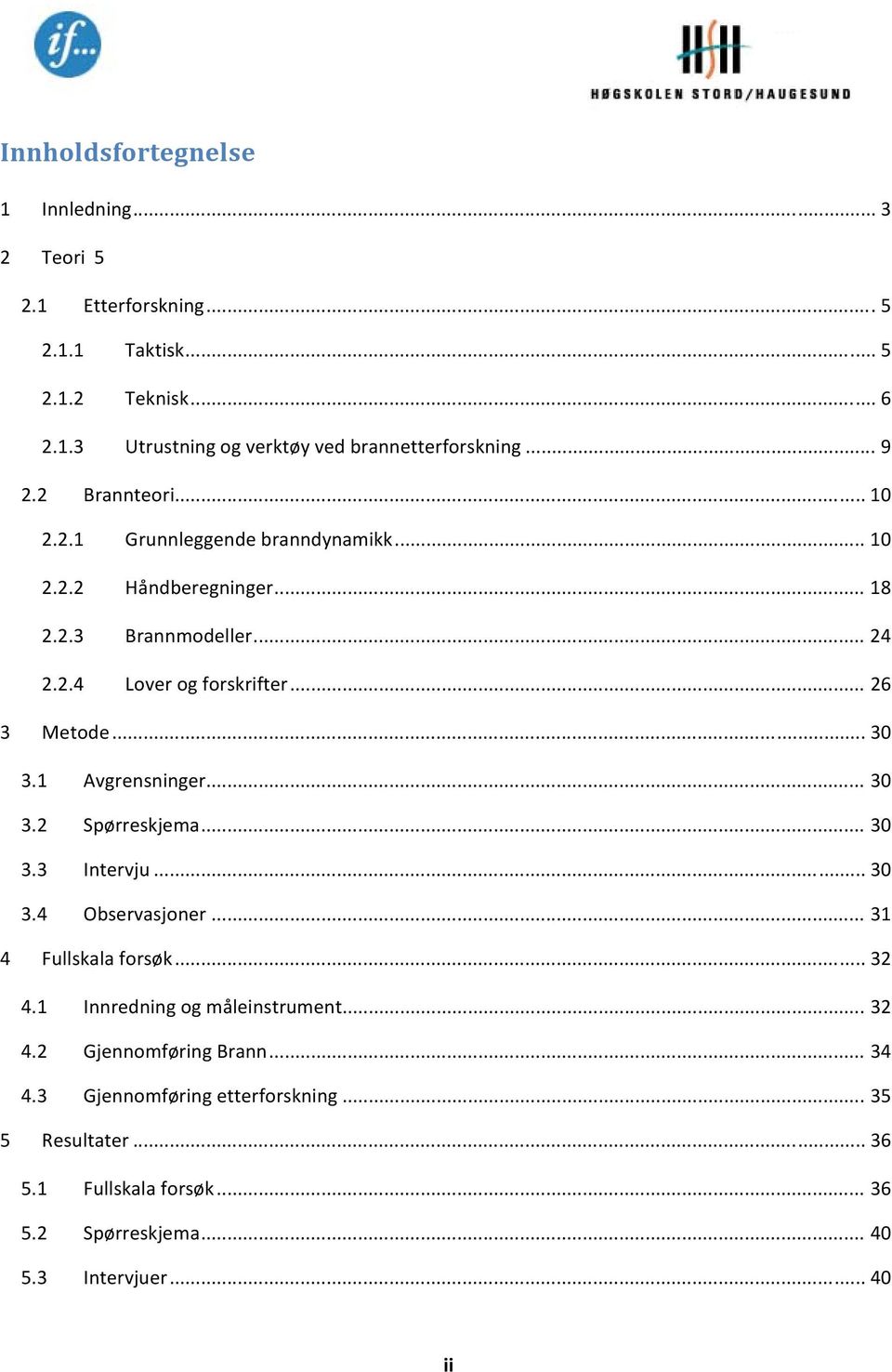 .. 30 3.1 Avgrensninger... 30 3.2 Spørreskjema... 30 3.3 Intervju... 30 3.4 Observasjoner... 31 4 Fullskala forsøk... 32 4.1 Innredning og måleinstrument... 32 4.2 Gjennomføring Brann.